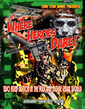 Where Heroes Dare! Pulp and Serial Movie World Skirmish Wargaming (Print Version)